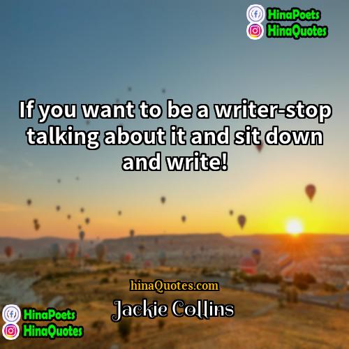 Jackie Collins Quotes | If you want to be a writer-stop